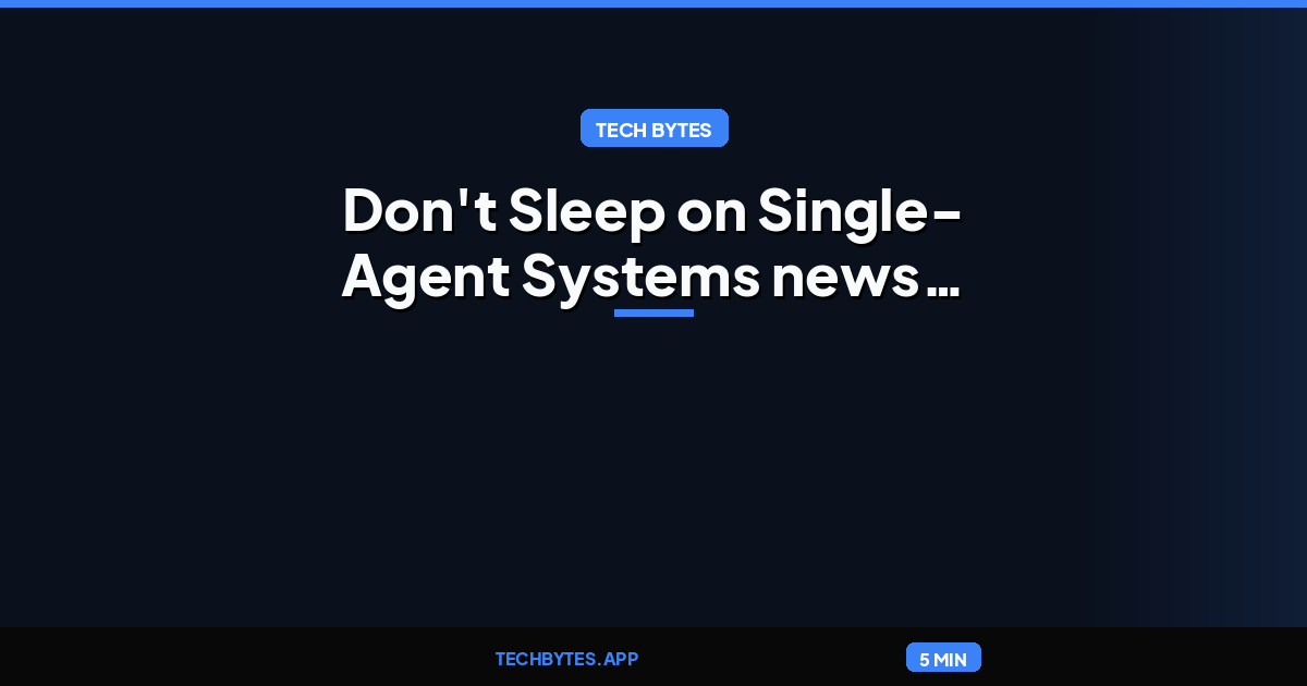 Don't Sleep on Single-Agent Systems news update