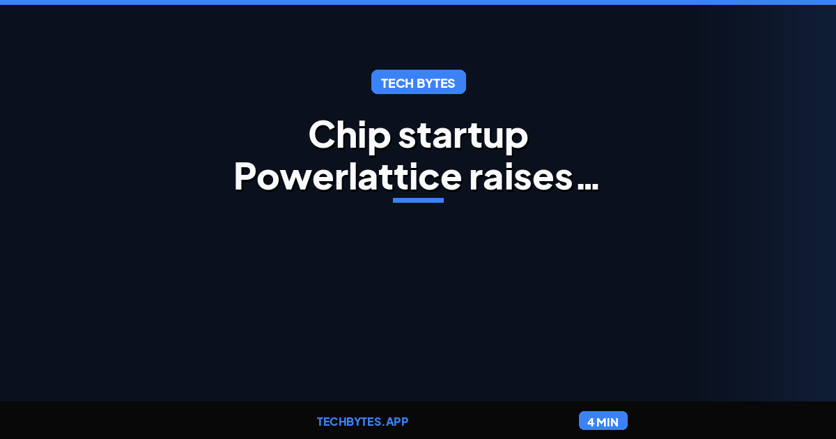 Filing: Chip startup Powerlattice raises $86 million to ease AI’s power