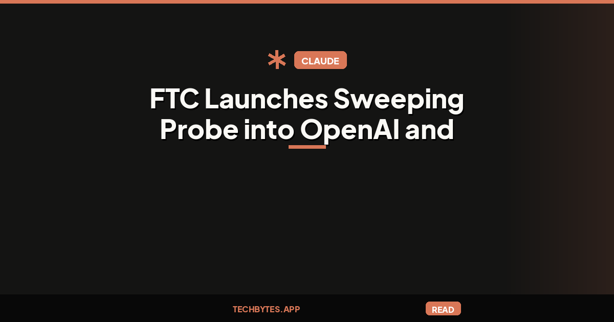 FTC Launches Sweeping Probe into OpenAI and Anthropic Super-Intelligence Models