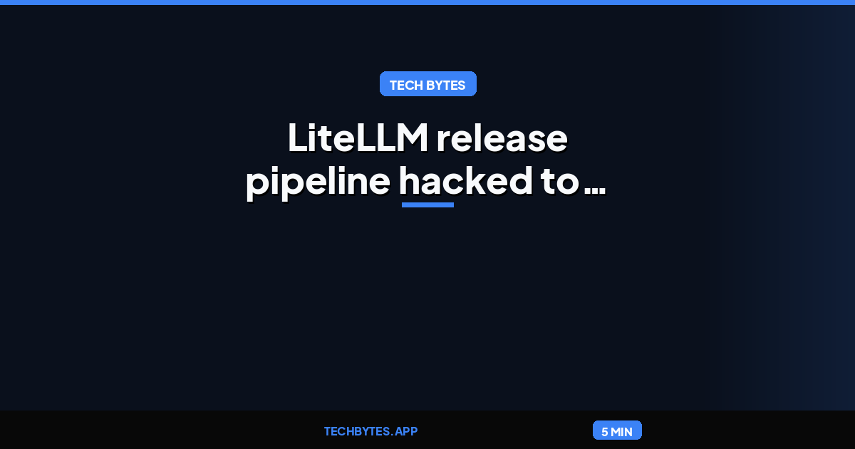 LiteLLM release pipeline hacked to distribute info-stealer malware