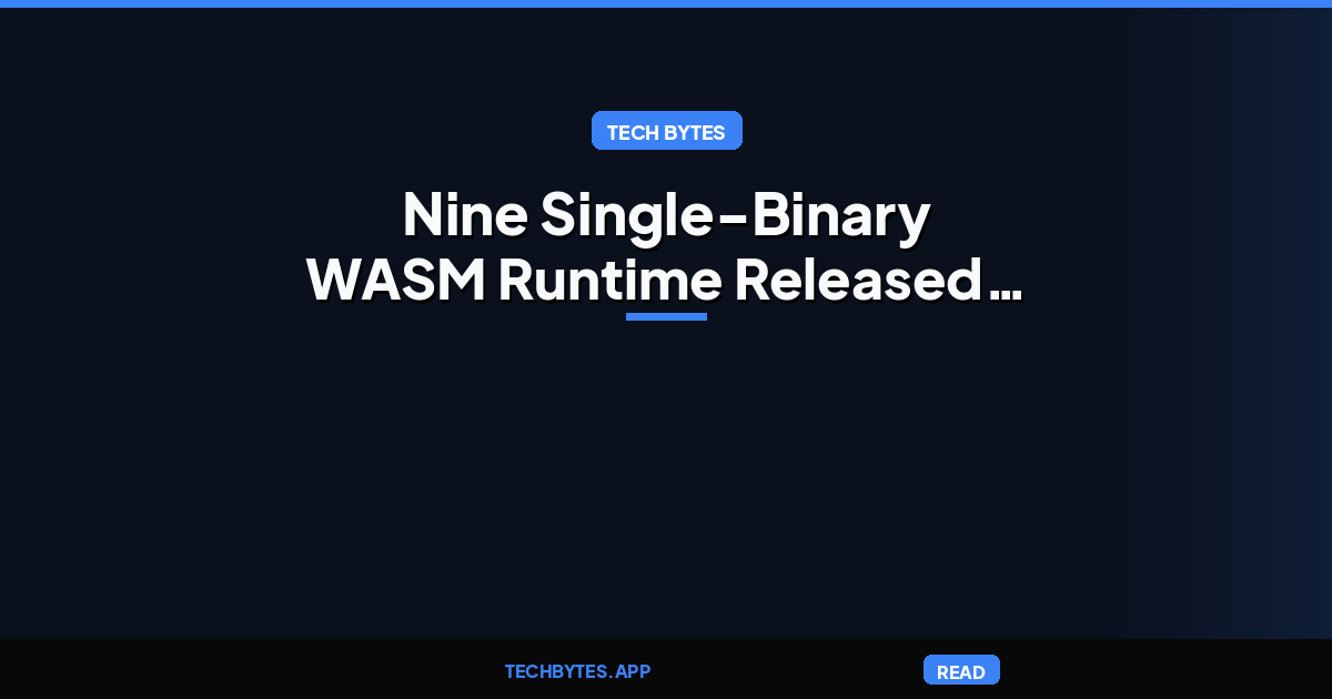 Nine Single-Binary WASM Runtime Released for Persistent AI Agent Harnessing