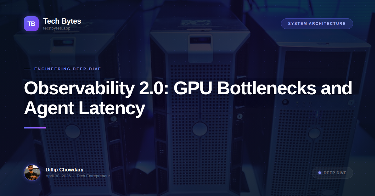 Observability 2.0: GPU Bottlenecks and Agent Latency