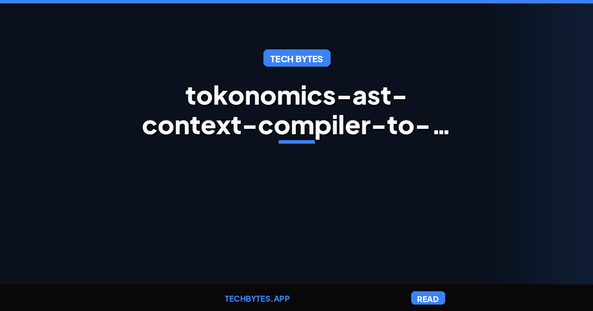 Tokonomics–AST context compiler to stop hitting Claude/GPT rate limits