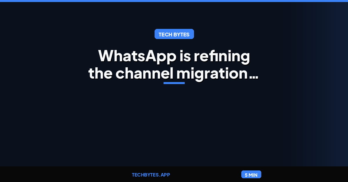 WhatsApp is refining the channel migration tool on Android