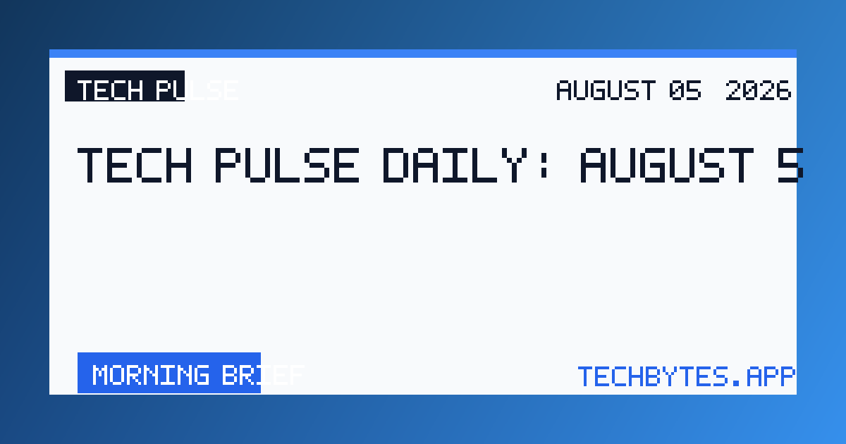 Tech Pulse Daily August 5 2026 Executive Summary